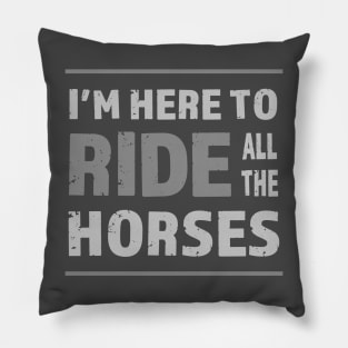 I'm Here To Ride All The Horses Pillow