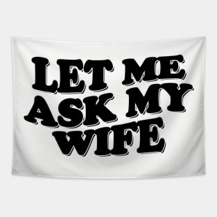 Funny Husband Shirt, Let Me Ask My Wife, Funny Marriage Life Tee, Gift From Wife, Husband and Wife Humor Tee, Funny Decision Making Tee Tapestry