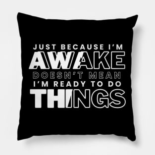 Just Because I'm Awake Doens't Mean I'm Ready To Do Things Funny Sarcastic Shirt Pillow