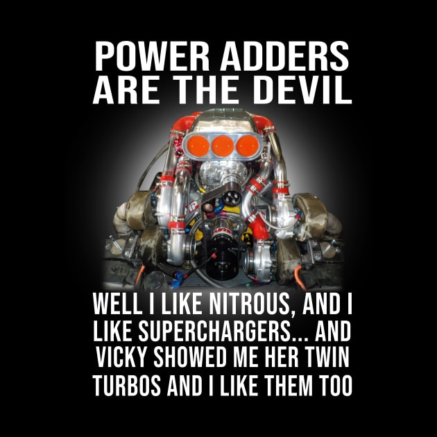 Power Adders Are The Devil Well I Like Nitrous & I Like Superchargers by Phylis Lynn Spencer