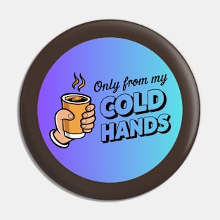 Only from my cold hands Pin