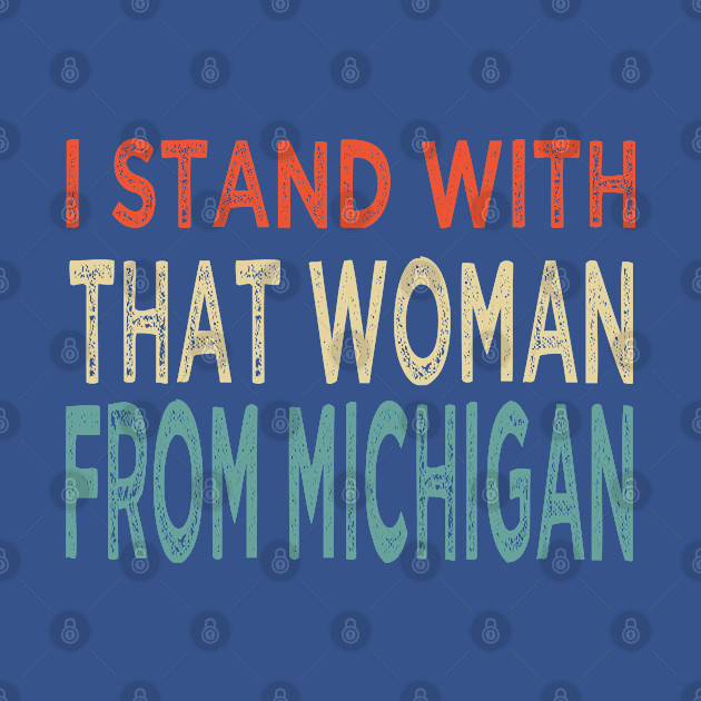 Discover I stand with that woman from Michigan woman - That Woman From Michigan 2020 - T-Shirt