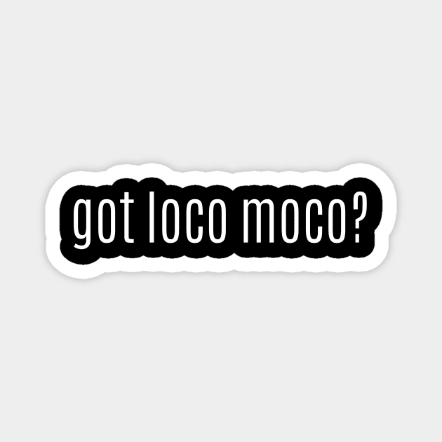 got loco moco? Magnet by MessageOnApparel