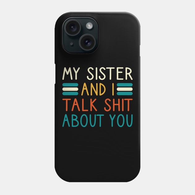 My Sister And I Talk Shit About You Phone Case by DragonTees