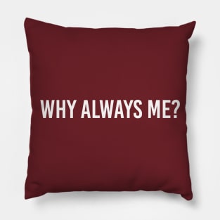 why always me Pillow