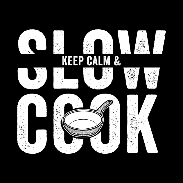 Keep Calm and Slow Cook by Horisondesignz