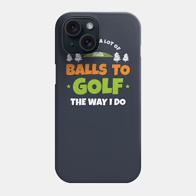 It Takes A Lot of Balls To Golf The Way I Do Shirt Father Phone Case by kaza191