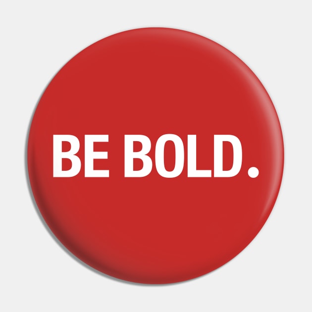 BE BOLD. Pin by TheAllGoodCompany