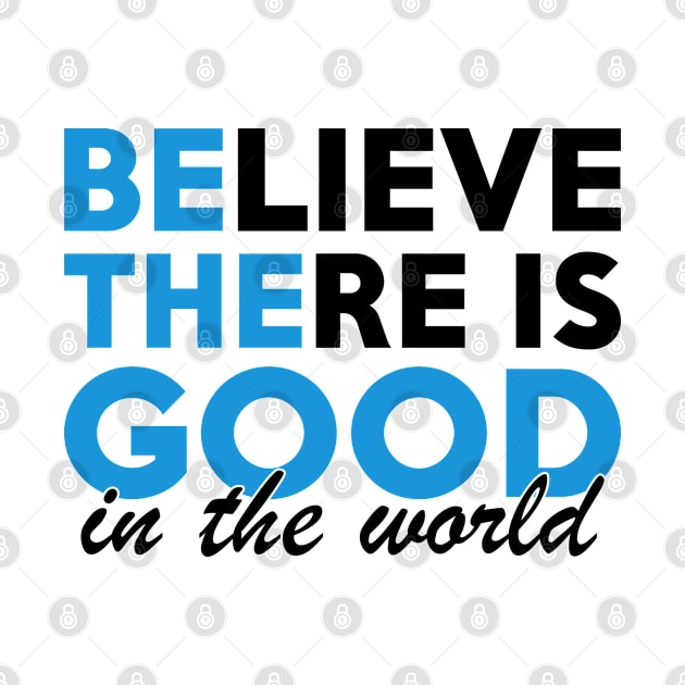 Believe There is Good in the World Be The Good by HeroGifts