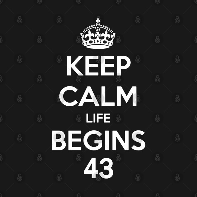 Keep Calm Life Begins At 43 by MommyTee