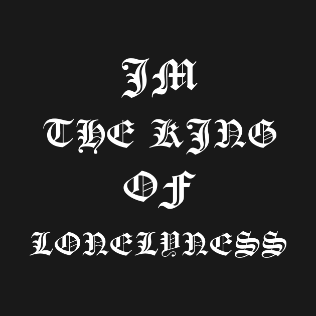 Im the king of loneliness by Vintage Oldschool Apparel 