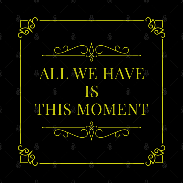 All we have is this moment, Motivational words by BlackCricketdesign