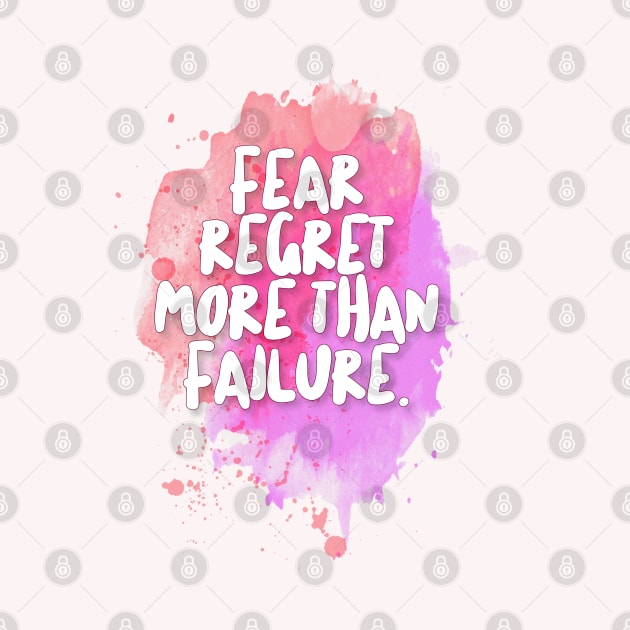 Fear Regret More Than Failure. by DankFutura