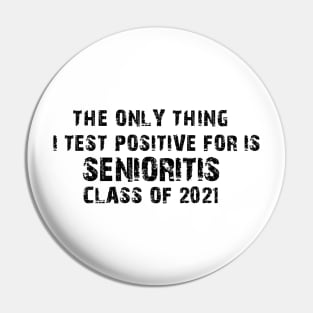 The Only Thing I Test Positive For Is Senioritis Class Of 2021 Pin