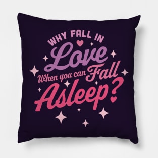 Why Fall in Love When You Can Fall Asleep - Funny Anti Valentines Pillow