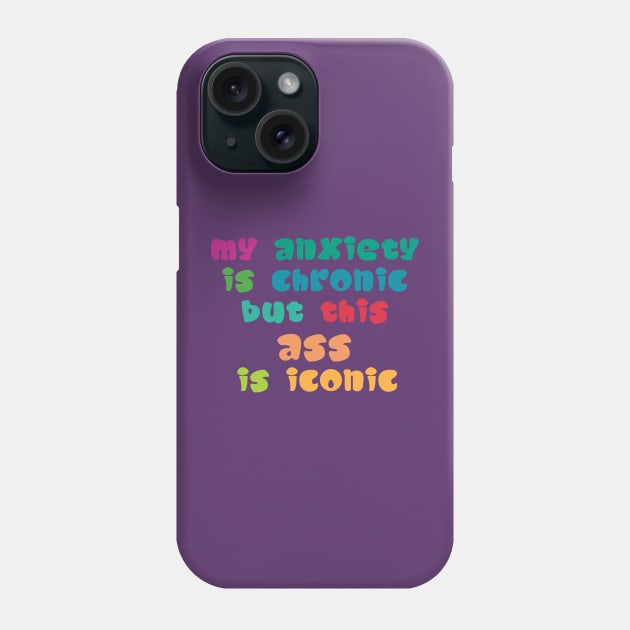 My Anxiety Is Chronic But This Ass Is Iconic Phone Case by Ras-man93