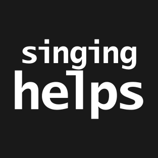 Singing Helps T-Shirt