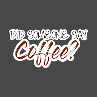 Did someone say coffee? T-Shirt