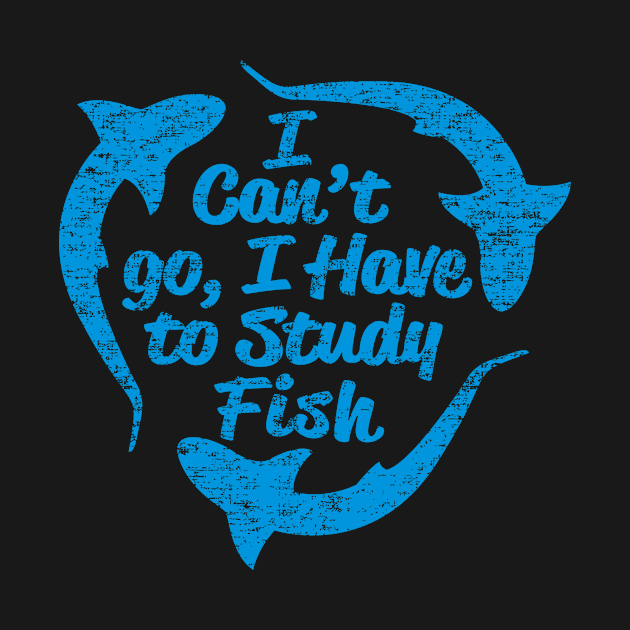 I Can't Go, I Have To Study Fish, Marine Biology, Sailor Gifts by twizzler3b