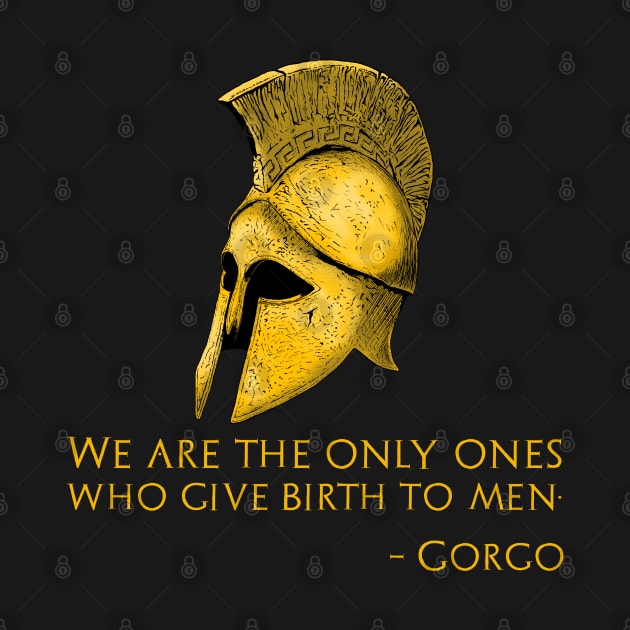 Ancient Sparta - We Are The Only Ones Who Give Birth To Men. - Gorgo by Styr Designs