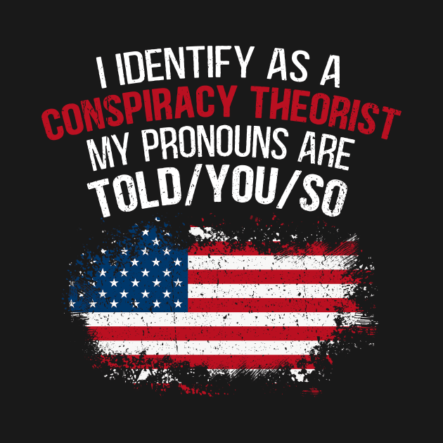 I identify As a Conspiracy Theorist Pronouns Are Told You So by MichaelLosh