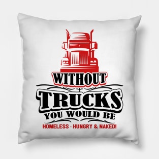 Without Trucks You Would Be Homeless Hungry & Naked Pillow