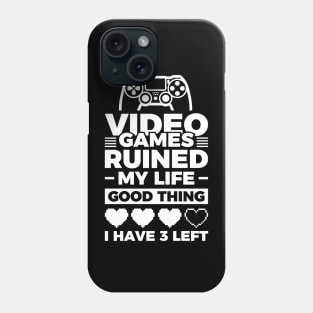 Video games ruined my life good thing I have 3 left Phone Case