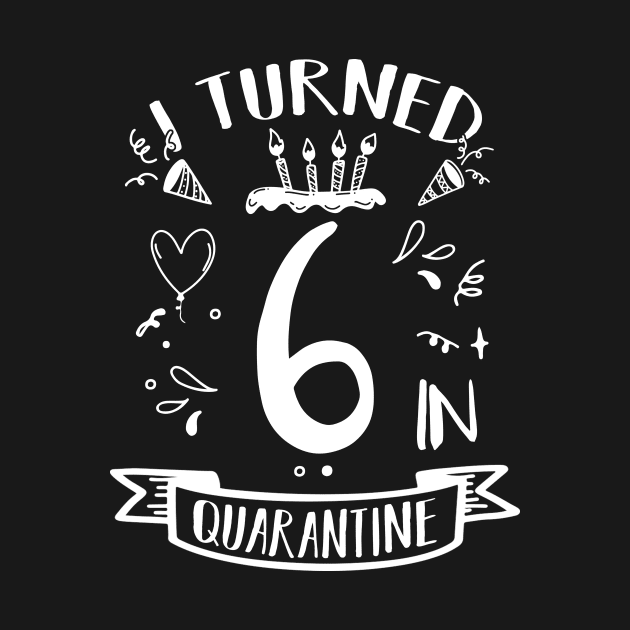 I Turned 6 In Quarantine by quaranteen