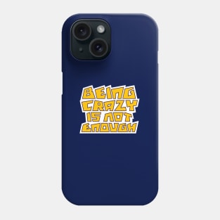 Being crazy isn't enough Phone Case
