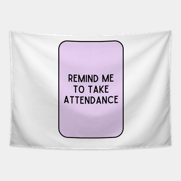 Remind Me to Take Attendance - Back to School Quotes Tapestry by BloomingDiaries