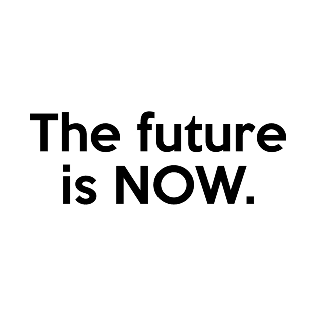 The future is NOW. Quote by AustralianMate