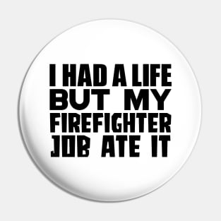 I had a life, but my firefighter job ate it Pin