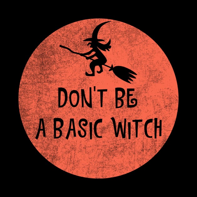 Don't Be A Basic Witch Funny Halloween T-Shirt Funny Halloween Party Witch Hat Halloween Witches Wicca by NickDezArts