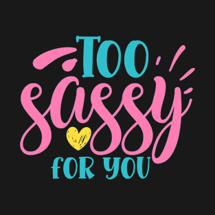 Too sassy for you  - sassy quote T-Shirt