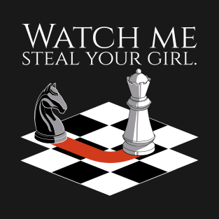 Funny Chess Player - Watch Me Steal Your Girl T-Shirt