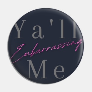 Ya'll Embarrassing Me Pin