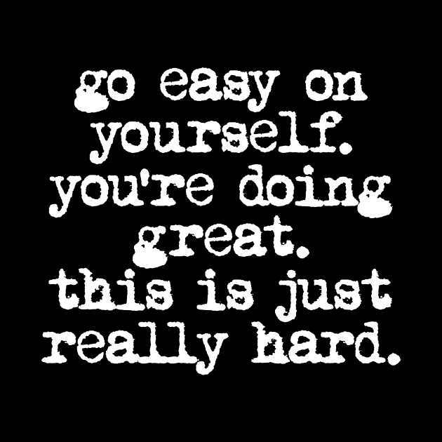 Go Easy on Yourself You're Doing Great This is Just Really Hard in black and white by MotivatedType