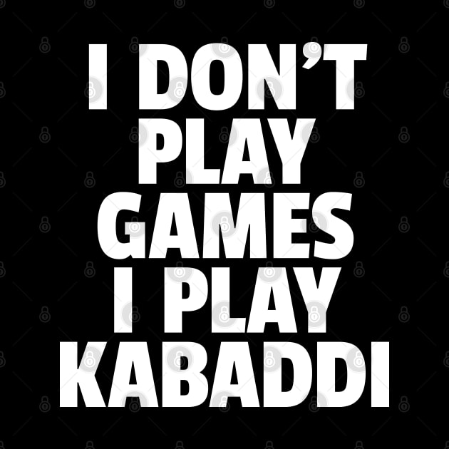 I Don't Play Games I Play Kabaddi by DnlDesigns