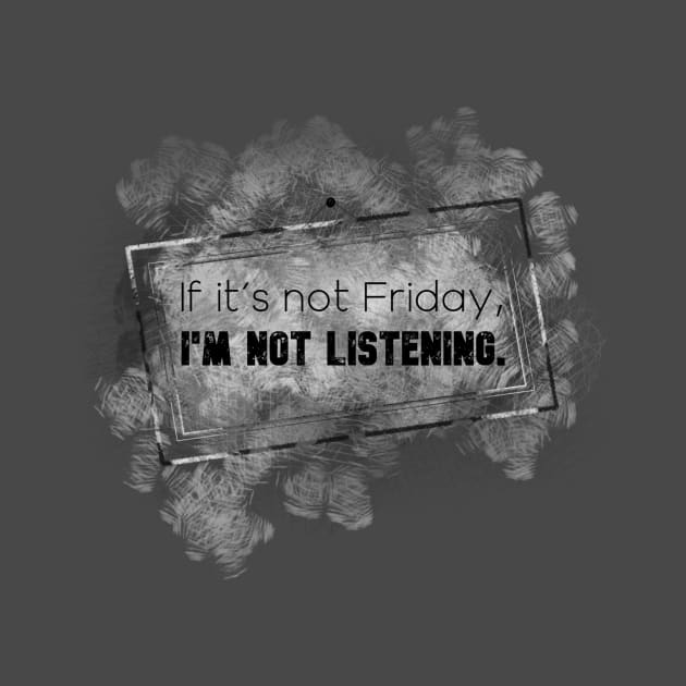 Life Quotes - If it's not Friday, I'm not listening by Red Fody