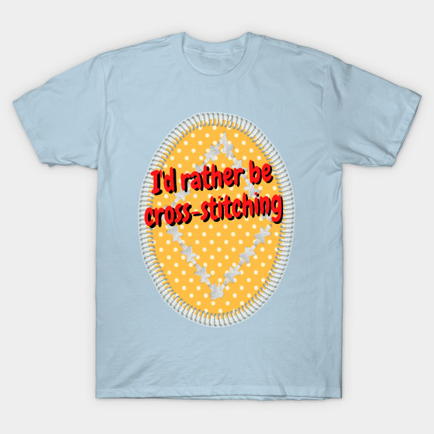 Disover I'd rather be cross stitching - Cross Stitch Lover - T-Shirt