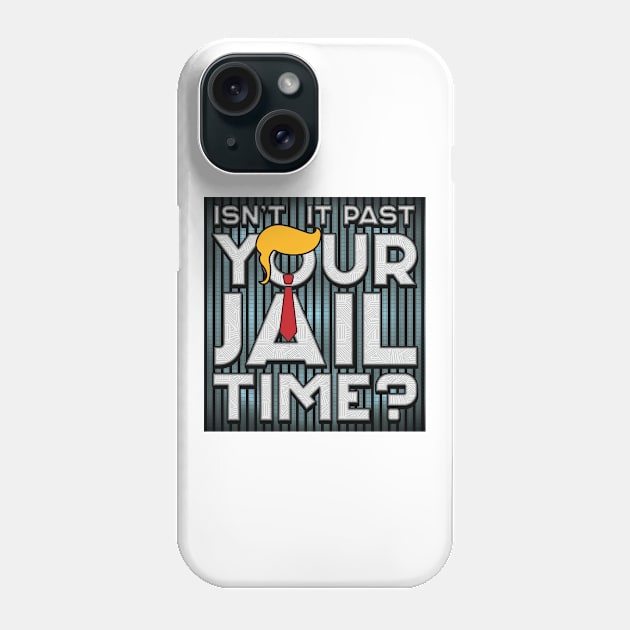 Isn't It Past Your Jail Time - 2024 Elections Phone Case by Whimsical Thinker