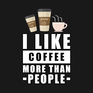 I Like Coffee More Than People - Funny Quote T-Shirt