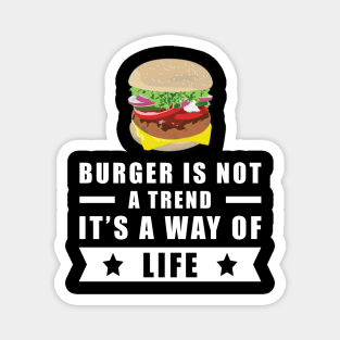 Burger Is Not A Trend, It's A Way Of Life Magnet