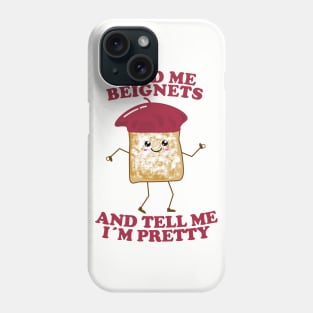 Feed Me Beignets And Tell Me I'm Pretty Phone Case