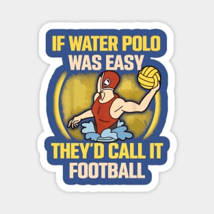 if water polo was easy they'd call it football 2 Magnet