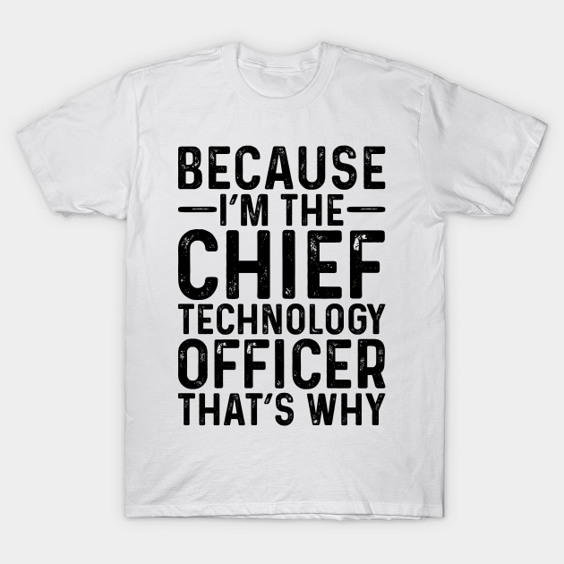 Discover Because I'M The Chief Technology Officer That's Why - Professional Humor - T-Shirt