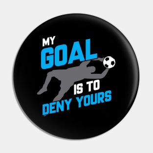 My Goal Is To Deny Yours Soccer Goalie Soccer Ball Pin