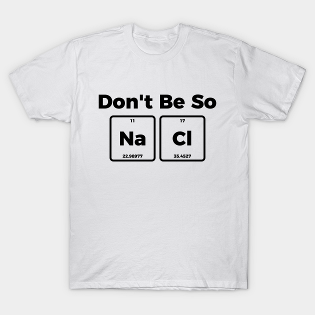 Discover Don't be salty - funny sarcastic chemistry tee shirt - Dont Be Salty - T-Shirt