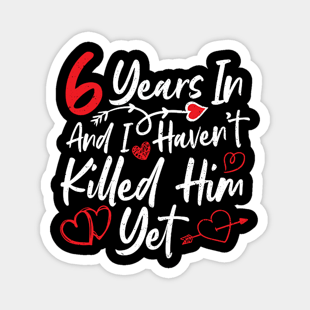 6 Years In And I Haven't Killed Him Yet Magnet by Designs By Jnk5