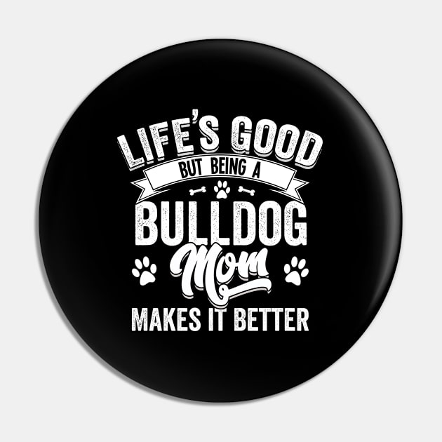 Bulldog - Lifes Good But Being A Bulldog Mom Makes It Better Pin by Kudostees